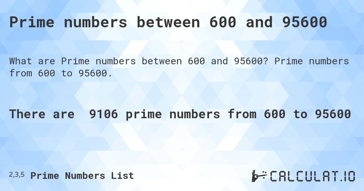 Prime numbers between 600 and 95600. Prime numbers from 600 to 95600.