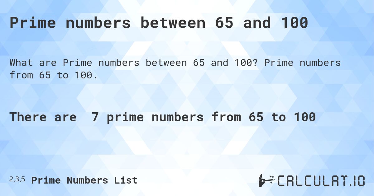 Prime numbers between 65 and 100. Prime numbers from 65 to 100.