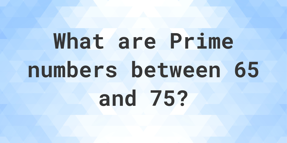 prime-numbers-between-65-and-75-calculatio