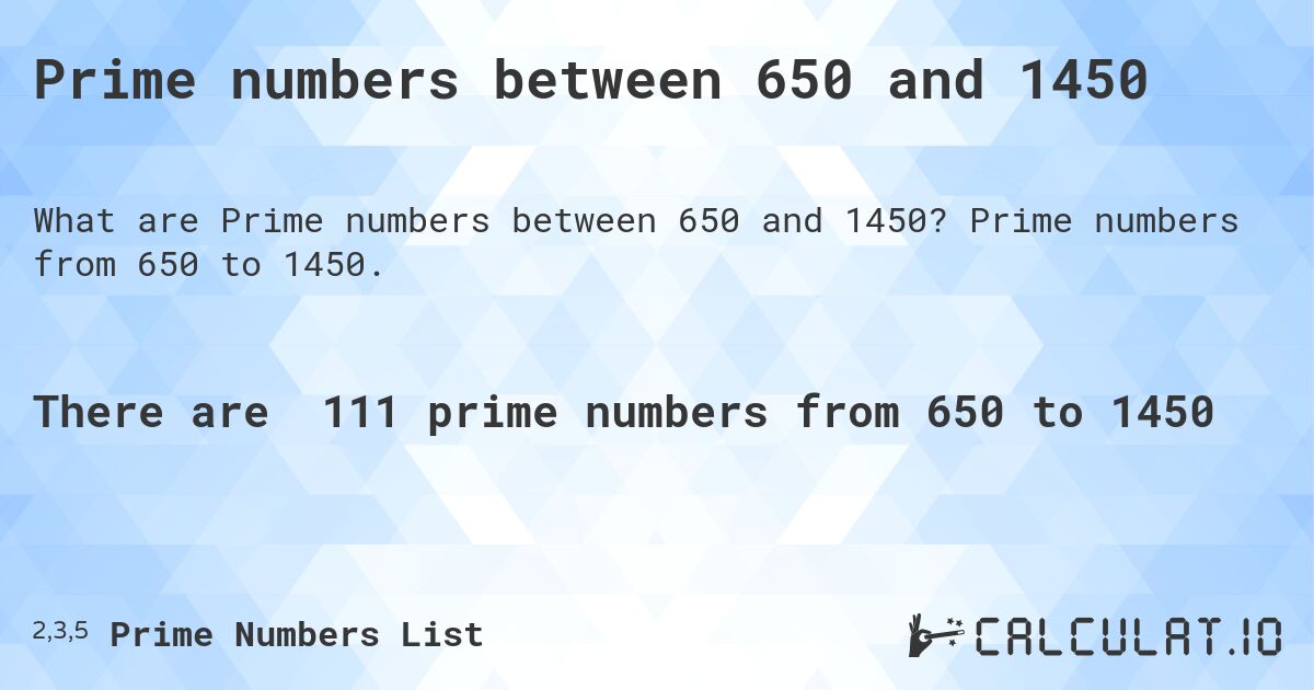 Prime numbers between 650 and 1450. Prime numbers from 650 to 1450.