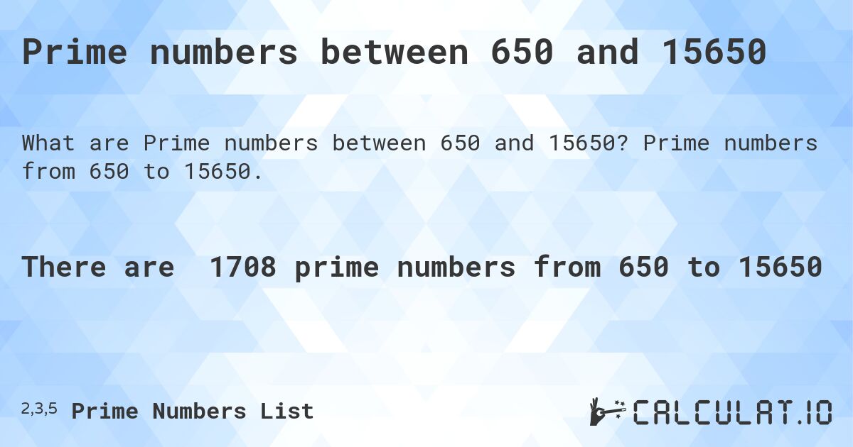 Prime numbers between 650 and 15650. Prime numbers from 650 to 15650.