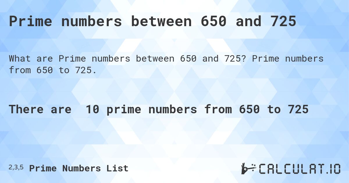 Prime numbers between 650 and 725. Prime numbers from 650 to 725.