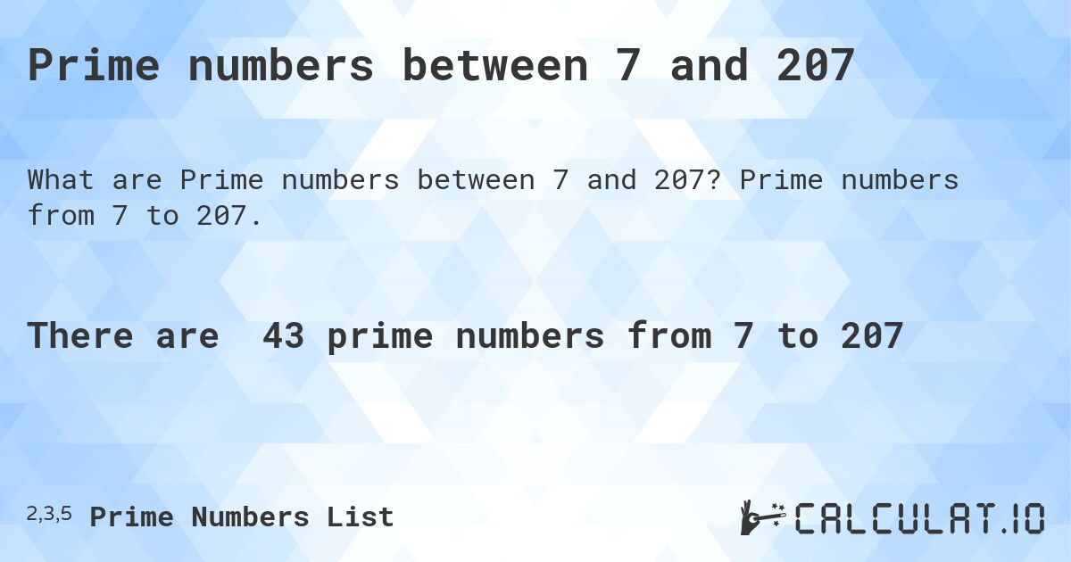 Prime numbers between 7 and 207. Prime numbers from 7 to 207.