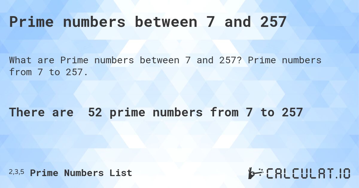 Prime numbers between 7 and 257. Prime numbers from 7 to 257.