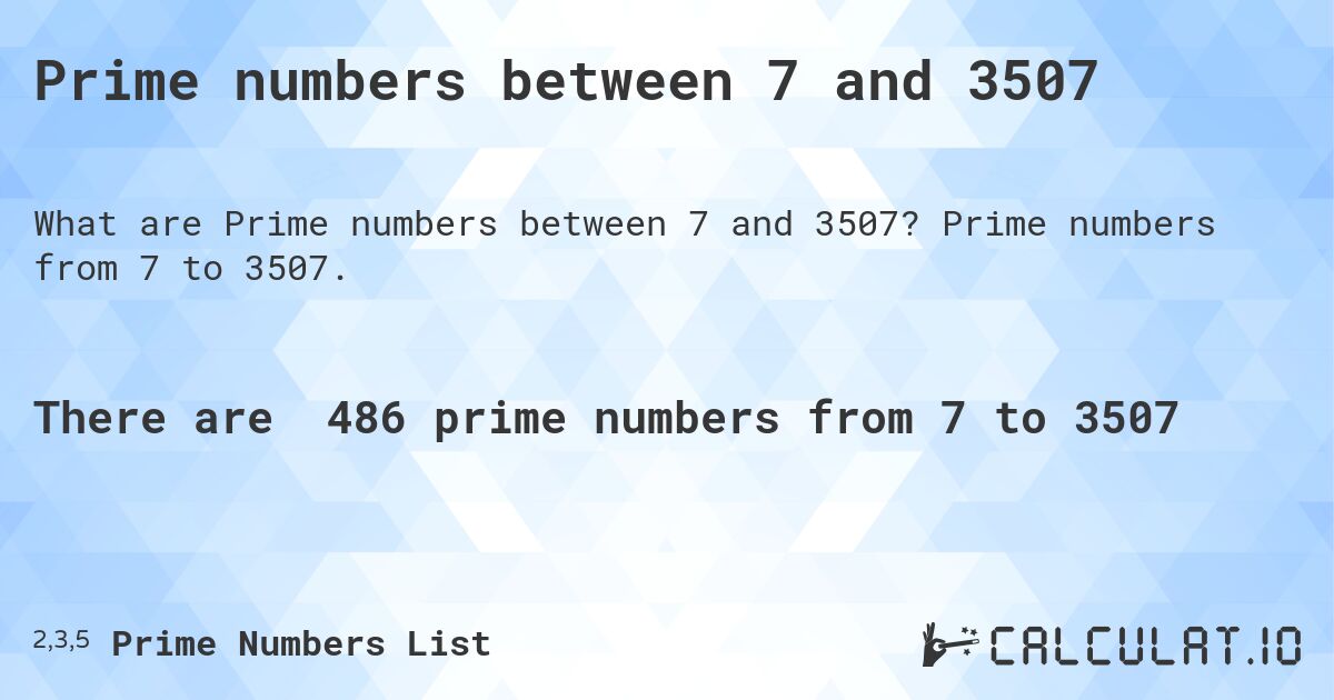 Prime numbers between 7 and 3507. Prime numbers from 7 to 3507.