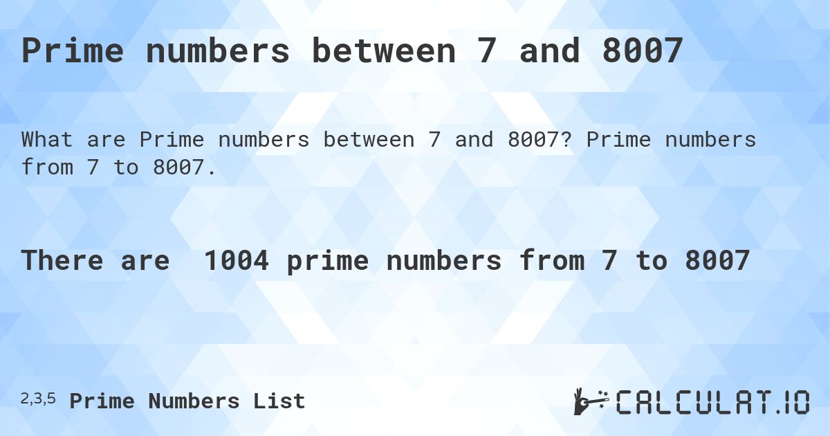 Prime numbers between 7 and 8007. Prime numbers from 7 to 8007.