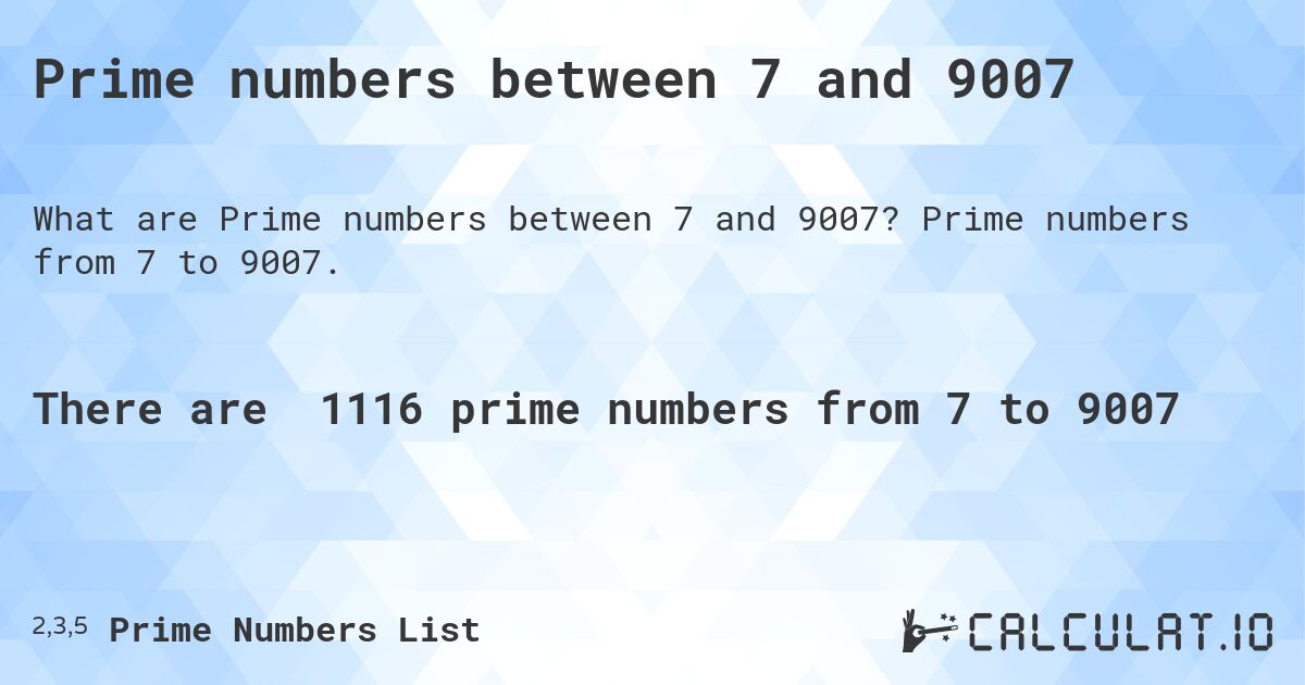 Prime numbers between 7 and 9007. Prime numbers from 7 to 9007.
