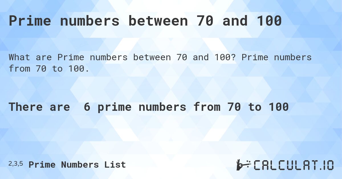 Prime numbers between 70 and 100. Prime numbers from 70 to 100.