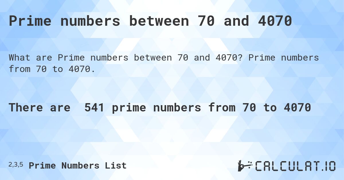Prime numbers between 70 and 4070. Prime numbers from 70 to 4070.