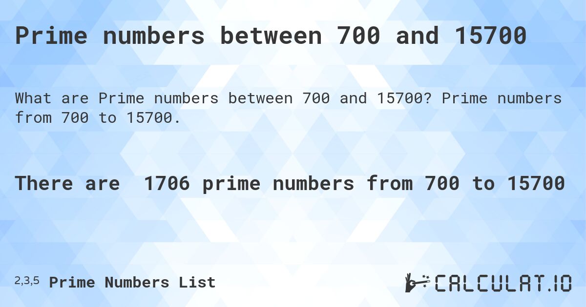 Prime numbers between 700 and 15700. Prime numbers from 700 to 15700.