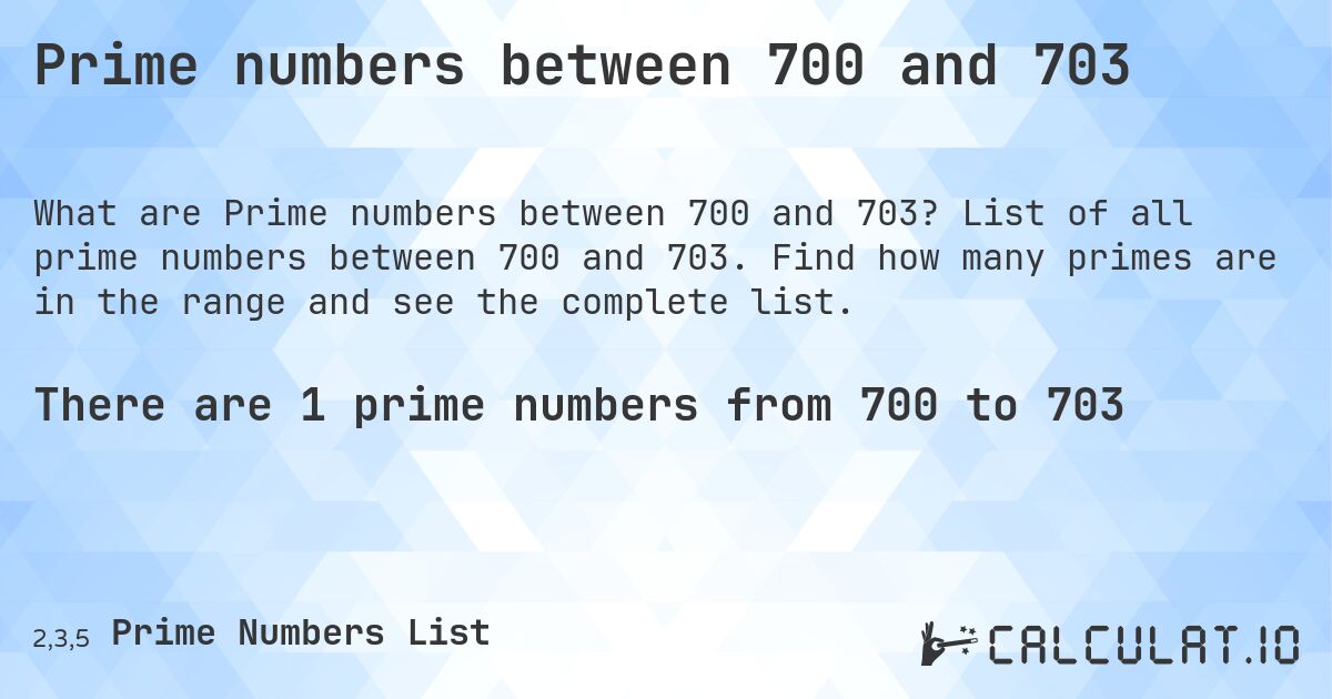 Prime numbers between 700 and 703. List of all prime numbers between 700 and 703. Find how many primes are in the range and see the complete list.