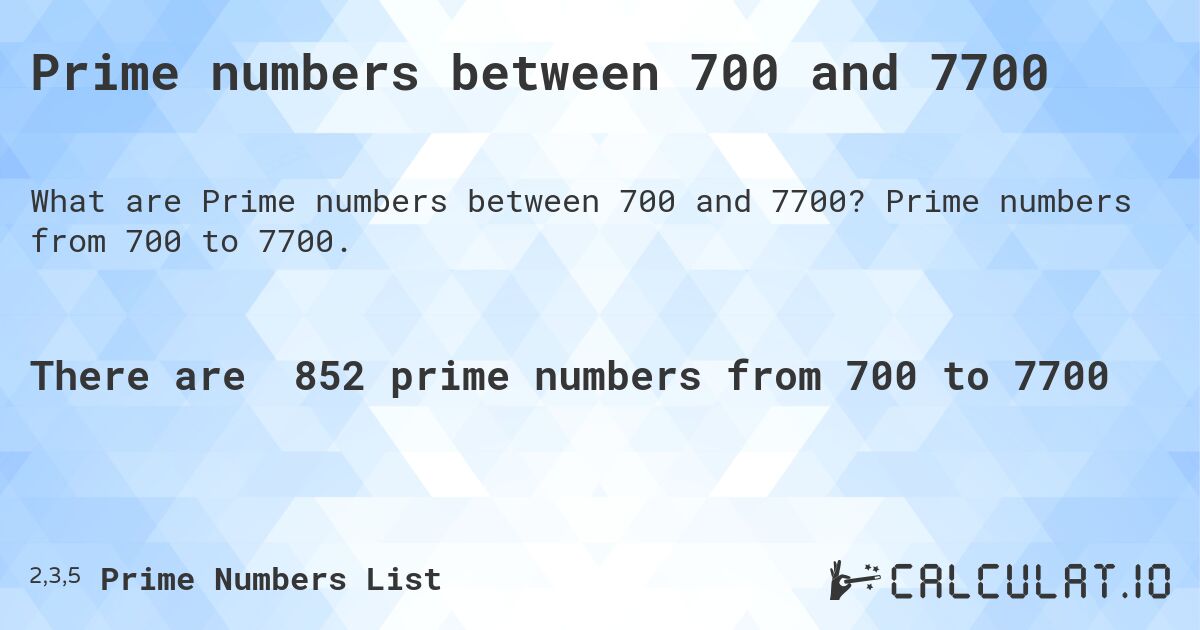 Prime numbers between 700 and 7700. Prime numbers from 700 to 7700.