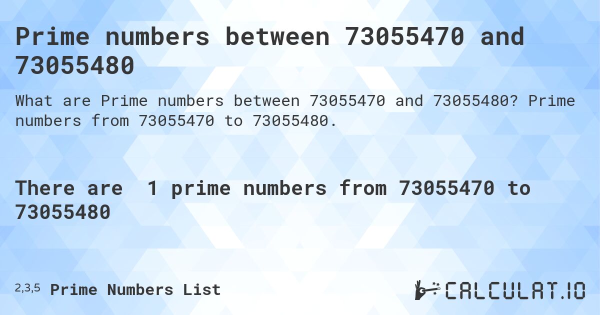 Prime numbers between 73055470 and 73055480. Prime numbers from 73055470 to 73055480.