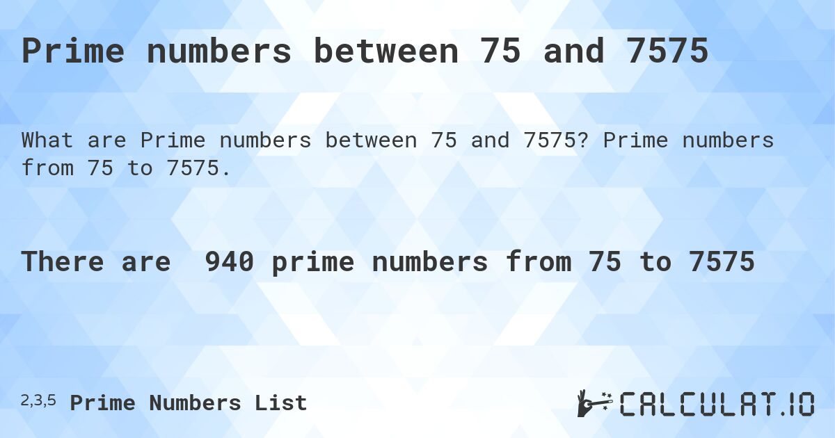 Prime numbers between 75 and 7575. Prime numbers from 75 to 7575.