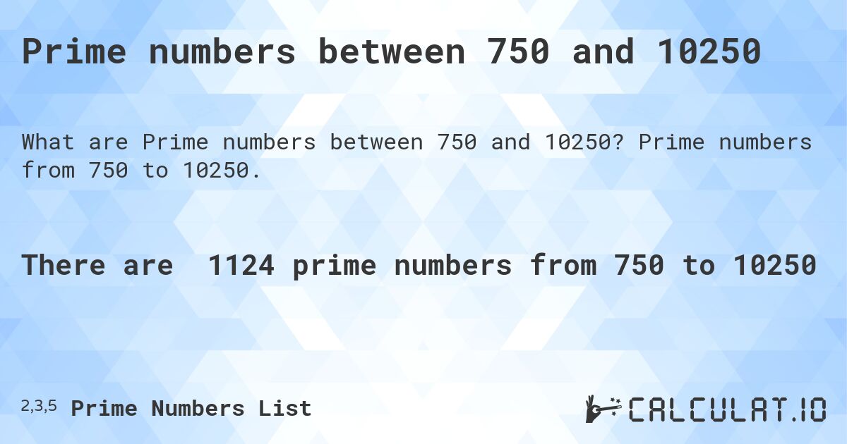 Prime numbers between 750 and 10250. Prime numbers from 750 to 10250.