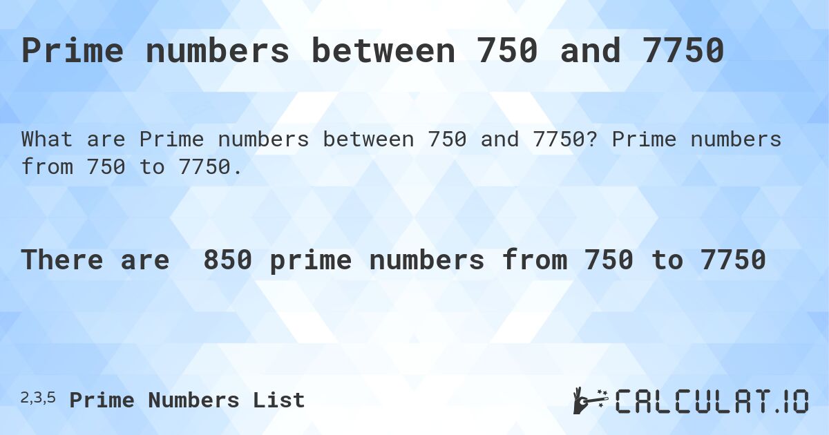 Prime numbers between 750 and 7750. Prime numbers from 750 to 7750.