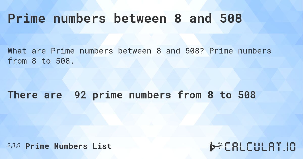 Prime numbers between 8 and 508. Prime numbers from 8 to 508.