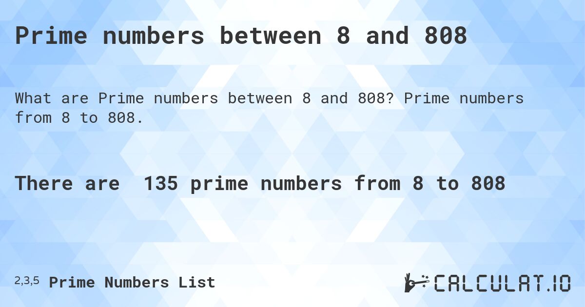 Prime numbers between 8 and 808. Prime numbers from 8 to 808.