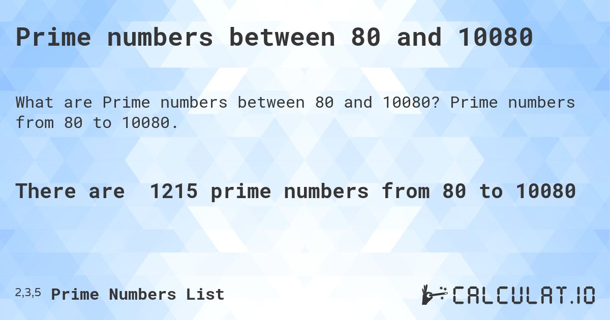 Prime numbers between 80 and 10080. Prime numbers from 80 to 10080.