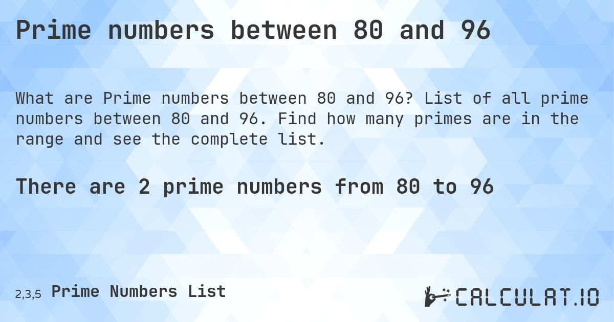 Prime numbers between 80 and 96. List of all prime numbers between 80 and 96. Find how many primes are in the range and see the complete list.