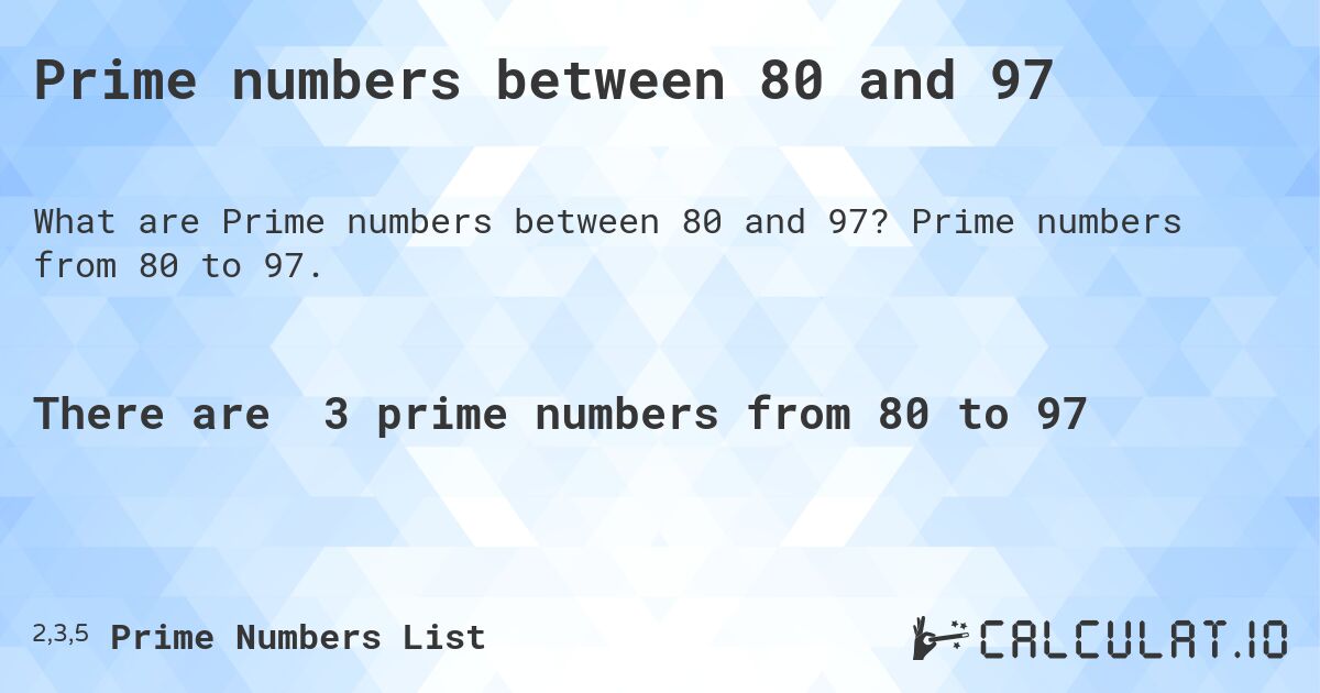 Prime numbers between 80 and 97. Prime numbers from 80 to 97.