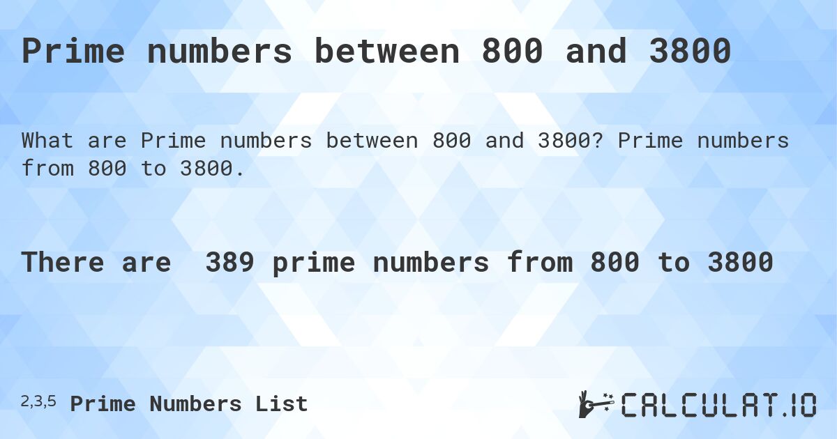 Prime numbers between 800 and 3800. Prime numbers from 800 to 3800.