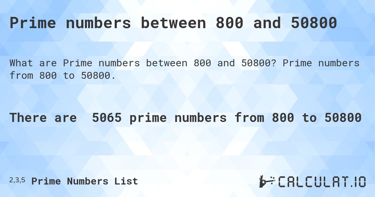 Prime numbers between 800 and 50800. Prime numbers from 800 to 50800.