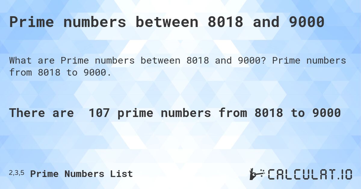 Prime numbers between 8018 and 9000. Prime numbers from 8018 to 9000.