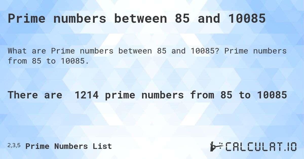 Prime numbers between 85 and 10085. Prime numbers from 85 to 10085.