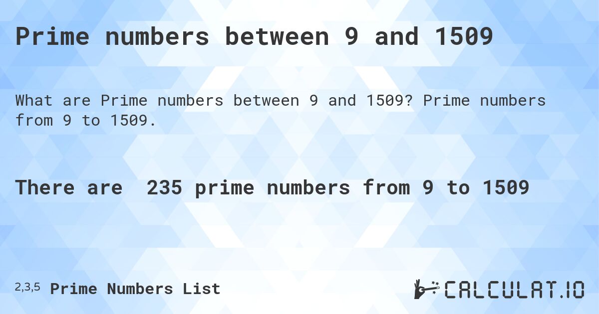 Prime numbers between 9 and 1509. Prime numbers from 9 to 1509.
