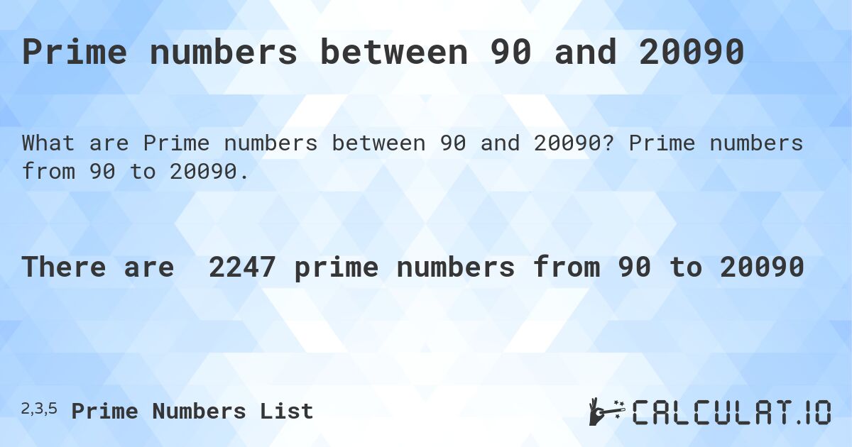 Prime numbers between 90 and 20090. Prime numbers from 90 to 20090.