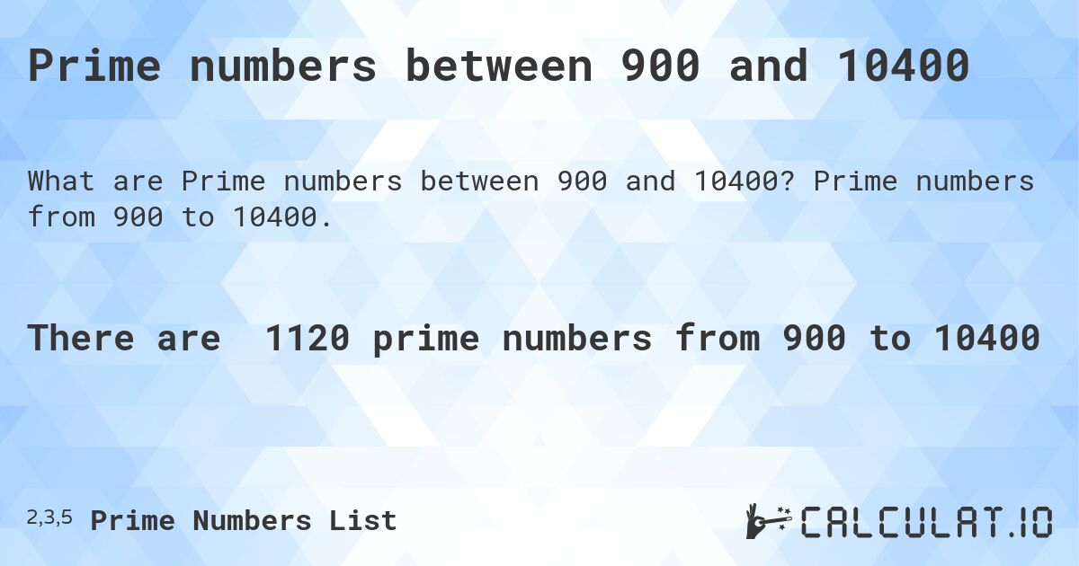Prime numbers between 900 and 10400. Prime numbers from 900 to 10400.