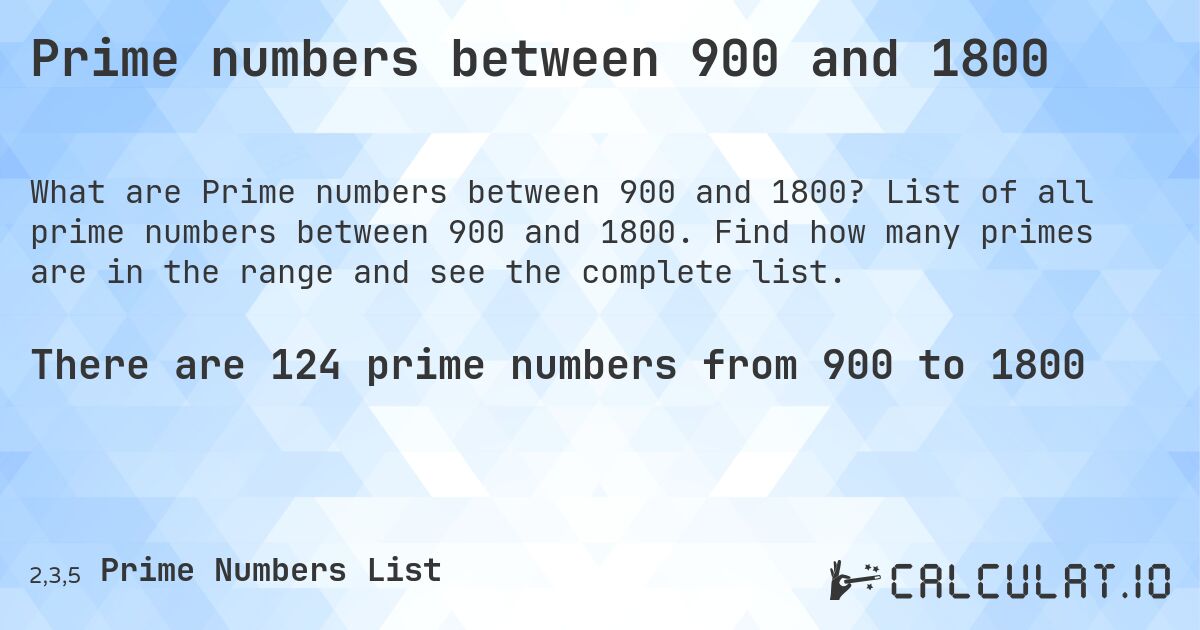 Prime numbers between 900 and 1800. List of all prime numbers between 900 and 1800. Find how many primes are in the range and see the complete list.