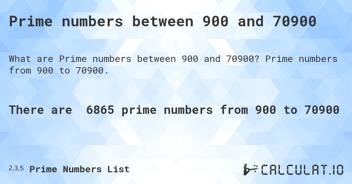Prime numbers between 900 and 70900. Prime numbers from 900 to 70900.