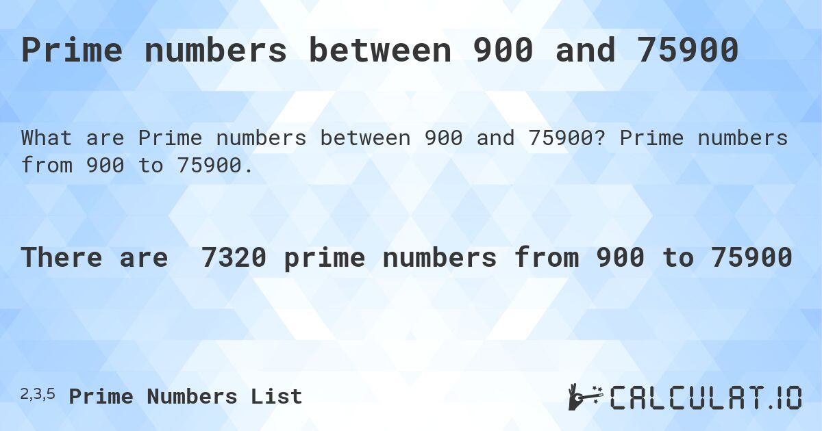 Prime numbers between 900 and 75900. Prime numbers from 900 to 75900.