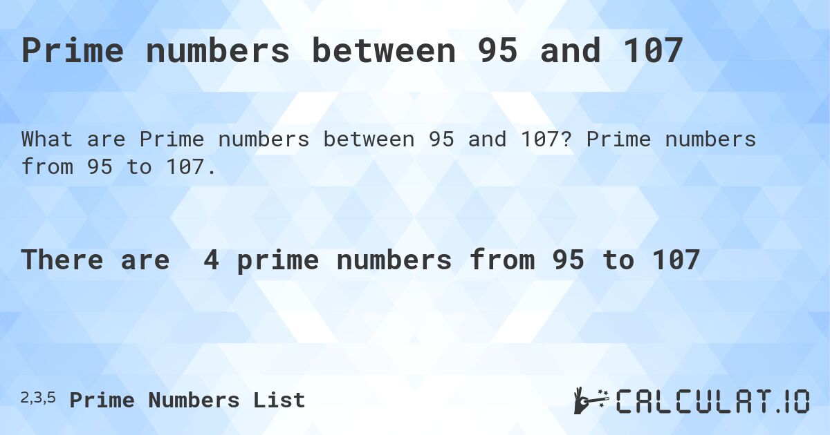Prime numbers between 95 and 107. Prime numbers from 95 to 107.