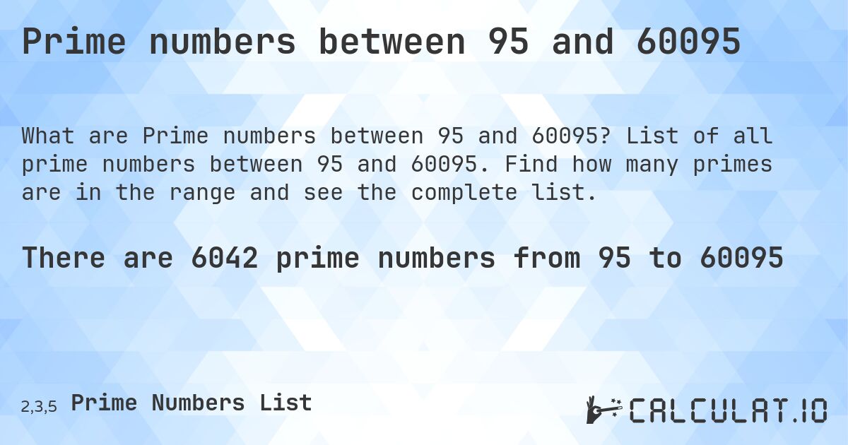 Prime numbers between 95 and 60095. List of all prime numbers between 95 and 60095. Find how many primes are in the range and see the complete list.