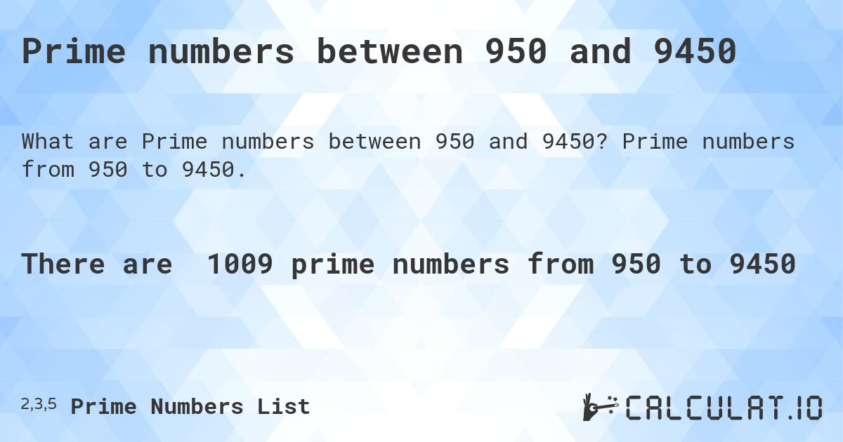 Prime numbers between 950 and 9450. Prime numbers from 950 to 9450.
