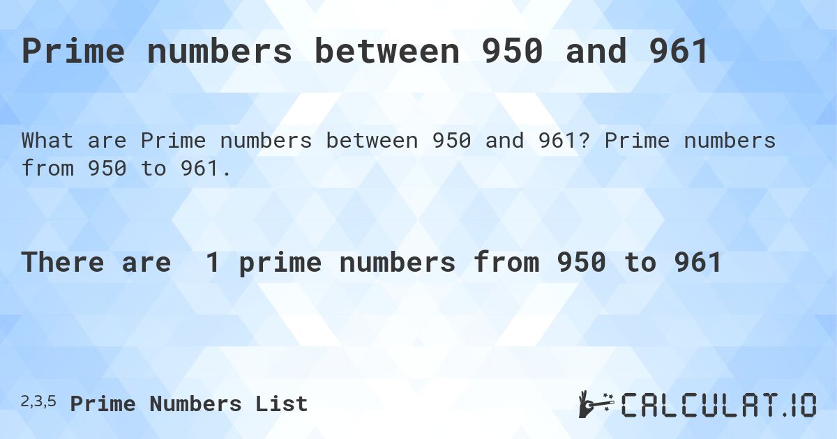 Prime numbers between 950 and 961. Prime numbers from 950 to 961.