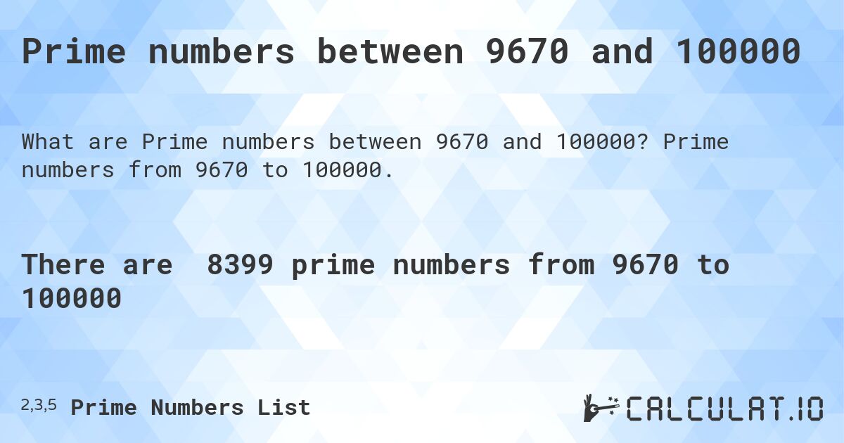 Prime numbers between 9670 and 100000. Prime numbers from 9670 to 100000.