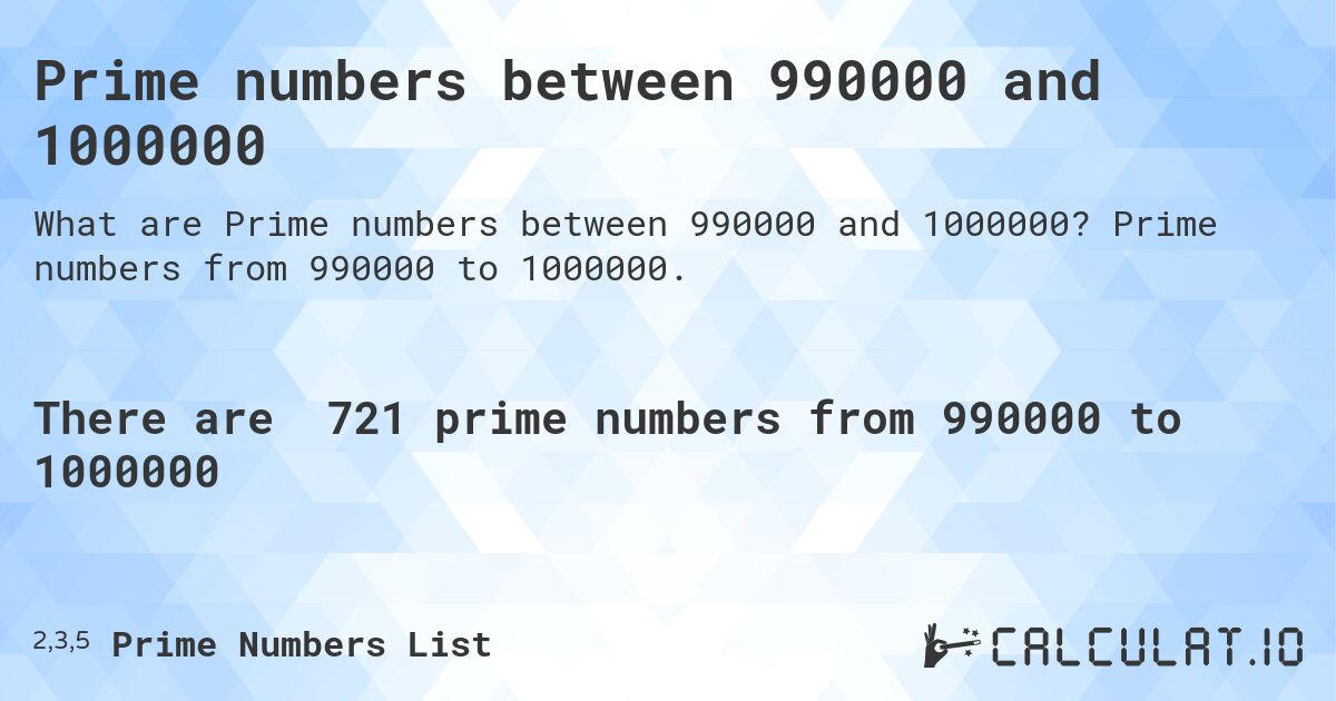 Prime numbers between 990000 and 1000000. Prime numbers from 990000 to 1000000.