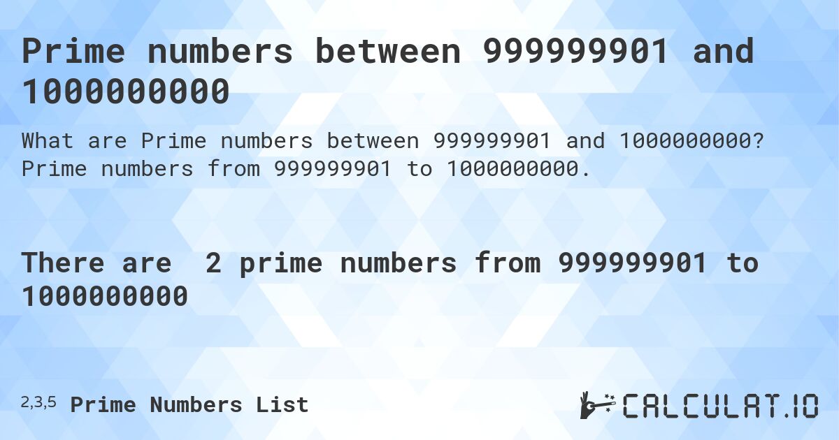 Prime numbers between 999999901 and 1000000000. Prime numbers from 999999901 to 1000000000.