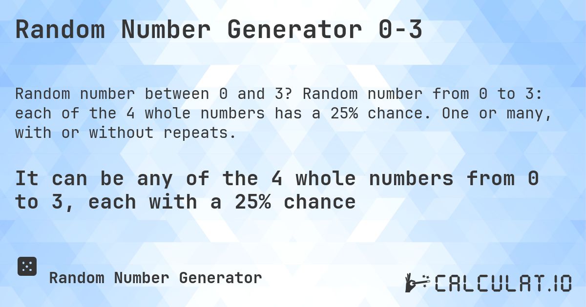 Random Number Generator 0-3. Random number from 0 to 3: each of the 4 whole numbers has a 25% chance. One or many, with or without repeats.
