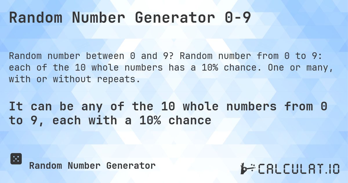 Random Number Generator 0-9. Random number from 0 to 9: each of the 10 whole numbers has a 10% chance. One or many, with or without repeats.