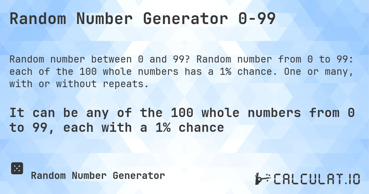 Random Number Generator 0-99. Random number from 0 to 99: each of the 100 whole numbers has a 1% chance. One or many, with or without repeats.