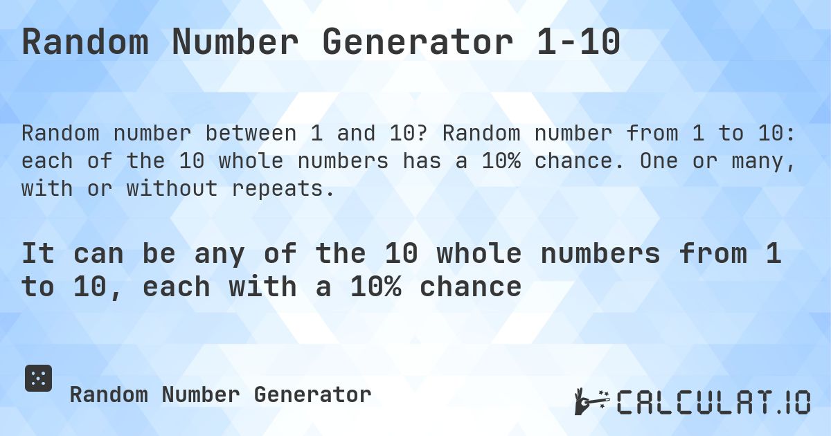 Random Number Generator 1-10. Random number from 1 to 10: each of the 10 whole numbers has a 10% chance. One or many, with or without repeats.