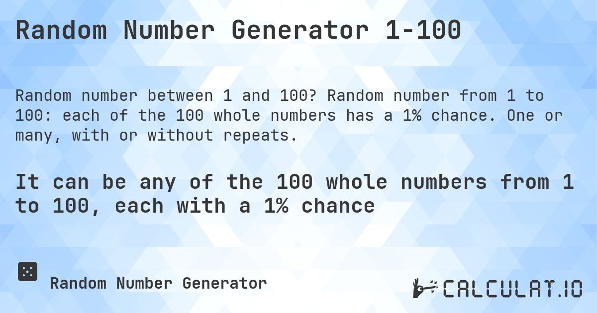 Random Number Generator 1-100. Random number from 1 to 100: each of the 100 whole numbers has a 1% chance. One or many, with or without repeats.