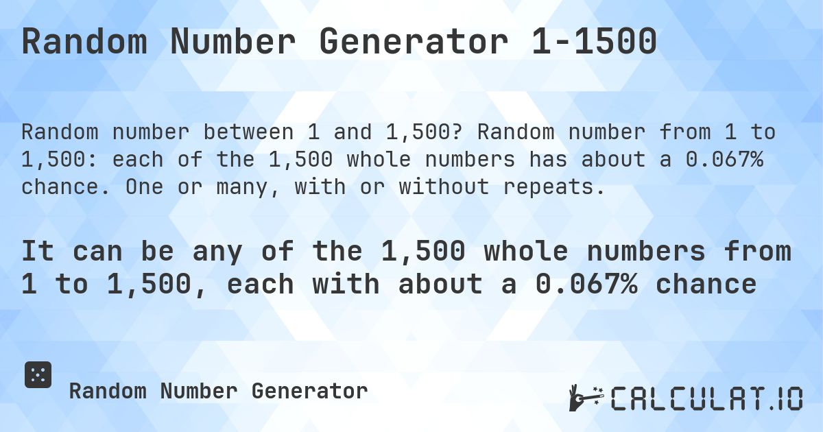 Random Number Generator 1-1500. Random number from 1 to 1,500: each of the 1,500 whole numbers has about a 0.067% chance. One or many, with or without repeats.