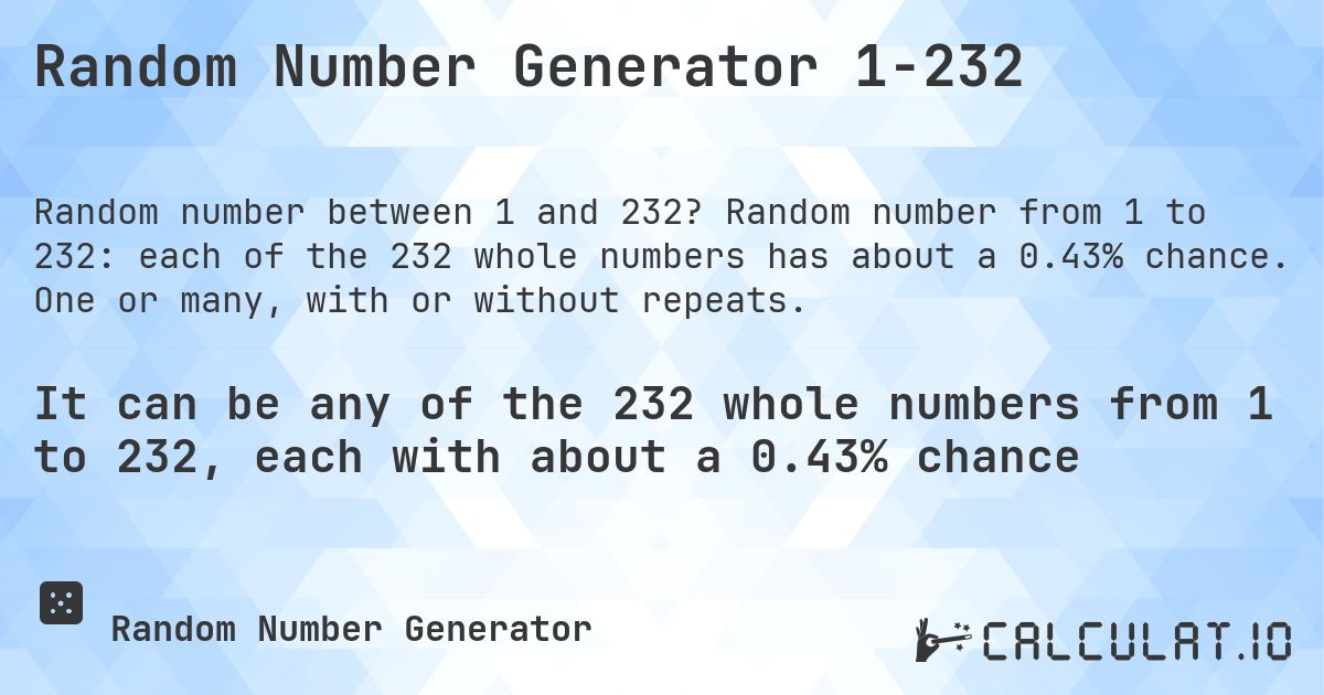 Random Number Generator 1-232. Random number from 1 to 232: each of the 232 whole numbers has about a 0.43% chance. One or many, with or without repeats.