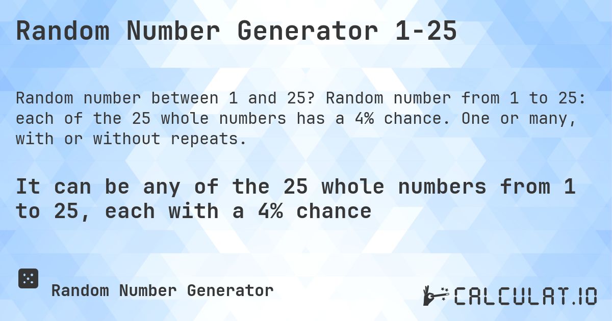 Random Number Generator 1-25. Random number from 1 to 25: each of the 25 whole numbers has a 4% chance. One or many, with or without repeats.